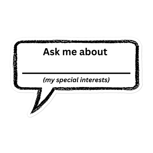Ask Me About My Special Interests – fill in the blank